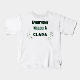 Clara Name Design Everyone Needs A Clara Kids T-Shirt